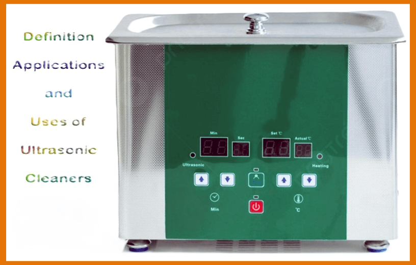 Definition, Applications, and Uses of Ultrasonic Cleaners